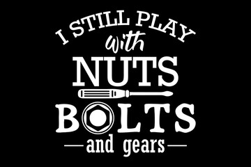I still play with nuts bolts and gears svg mechanic quotes typography t-shirt design for cricut.