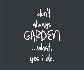 I don't always garden what yes i do, High quality gardening T shirt graphic with hand drawn plants and a humorous slogan, great for print on demand and garden merchandise