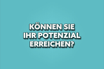 Koennen Sie Ihr Potenzial erreichen (Can you achieve your potential) - A turquoise banner illustration with white text.