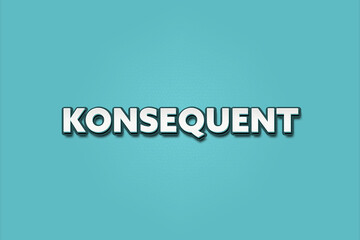 Fototapeta premium Konsequent (Consistently) - A turquoise banner illustration with white text.