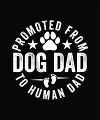 PROMOTED FROM DOG DAD TO HUMAN DAD TSHIRT DESIGN