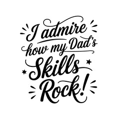 I admire how my dad's skills rock!. Vector Design Isolated on White Background