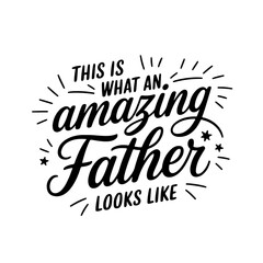 This is what an amazing father looks like. Vector Design Isolated on White Background