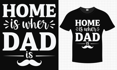 Home Is Wher Dad Is Father's Day T-shirt Design |  Typography lettering quote design | Father's Day Gift Idea With Funny Graphic Shirt | For Stickers, T-shirts, Mugs, Cap print