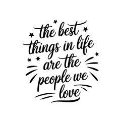 The best things in life are the people we love. Vector Design Isolated on White Background
