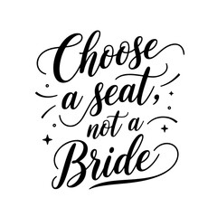 Choose a seat, not a bride. Vector Design Isolated on White Background
