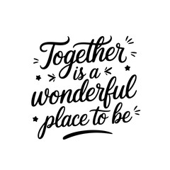 Together is a wonderful place to be. Vector Design Isolated on White Background