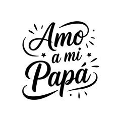 Amo A Mi Papá. Vector Design Isolated on White Background