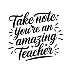 Take Note: You're An Amazing Teacher. Vector Design Isolated on White Background