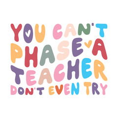 You Can't Phase A Teacher Don't Even Try