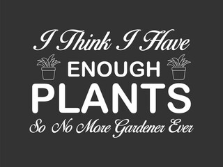 I think I have enough plants So no more gardener ever High quality gardening T shirt graphic with hand drawn plants and a humorous slogan great for print on demand and garden merchandise
