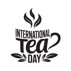 International Tea Day text lettering. Hand drawn vector art. International Tea Day typography silhouette vector art illustration