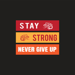 Stay Strong Never Give Up typography T-Shirt Design
