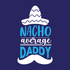 Nacho Average Daddy, Funny Dad T shirt Design for Nacho Lover Father