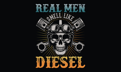 Real Men Smell Like Diesel - Diesel Mechanic T-shirt Design, Hard-working mechanic fixing engines in a gritty environment.