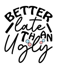 Better Late Than Ugly