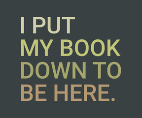 Obraz premium I put my book down to, Trendy and fun book lover t shirt design featuring reading quotes and stylish graphics for bibliophiles and bookworms