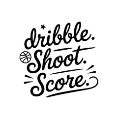 Dribble. Shoot. Score. Vector Design Isolated on White Background