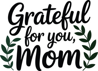 Grateful for you mom mothers day gift design