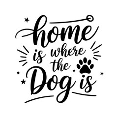 Home is Where the Dog Is. Dog Quotes Vector Design Isolated on White Background