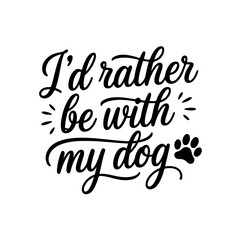 I’d Rather Be with My Dog. Dog Quotes Vector Design Isolated on White Background