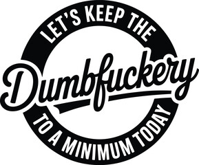 Let's Keep The Dumbfuckery To a Minimum Today Svg, Funny Svg, Sarcastic Svg