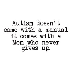 autism doesn't come with a manual, it comes with a mom who never gives up