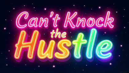 A colorful neon sign spelling out the phrase "Can't Knock the Hustle" against a starry backdrop.