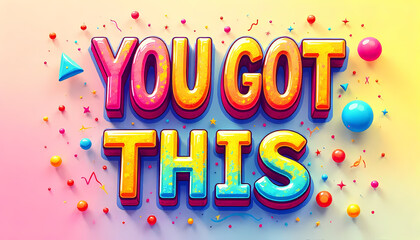 A vibrant and colorful digital design featuring the uplifting phrase, 'You Got This'.