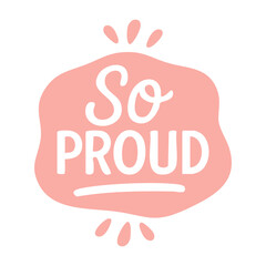 Soft pink sticker with playful lettering so proud inside a bubbly speech shape with splash details.