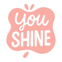 Motivational pink speech bubble with you shine phrase in fun cartoon doodle style.