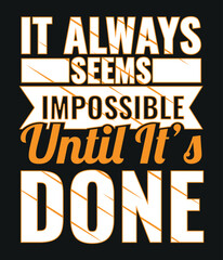 It always seems impossible until it's done - Motivational typography T-shirt design