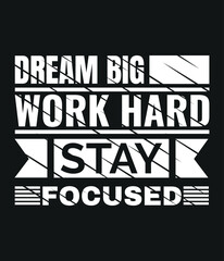 Dream big work hard stay focused - Motivational typography T-shirt design