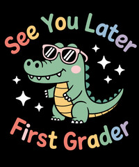 See You Later First Grader End of School Alligator Teacher