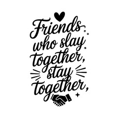 Friends Who Slay Together, Stay Together. Friendship Quotes Vector Design Isolated on White Background