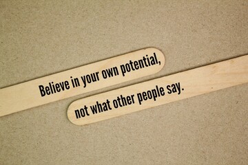 Inspirational and motivational words or quotes Believe in your own potential, not what other people...