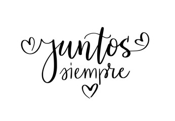 Juntos siempre. Alway together in Spanish. Romantic Valentine day quote. Vector design. Elegant calligraphy with a timeless, romantic feel. Perfect for wedding designs, anniversary cards, home decor, 