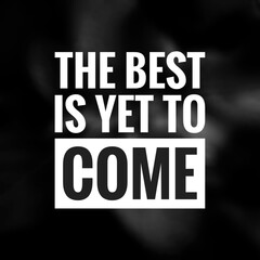 The Best Is Yet To Come inspirational quotes 