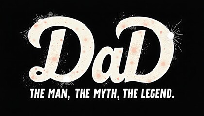 Dad: The Man, the Myth, the Legend