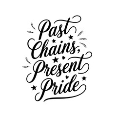 Past Chains, Present Pride. Juneteenth Quotes Vector Design Isolated on White Background