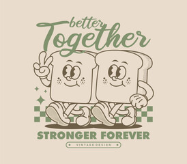 better together slogan with Vintage cartoon character bread slice . Perfect mascot illustration for t-shirts, stickers, posters, merchandise, and more