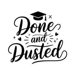 Done and Dusted. Graduation Quotes Vector Design Isolated on White Background