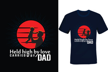 Held High by Love,carried by Dad -Father's tee