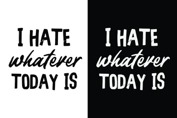  I Hate Whatever Today Is – Sarcastic Work Quote Typography Design