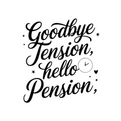 Goodbye Tension, Hello Pension. Retirement Quotes Vector Design Isolated on White Background