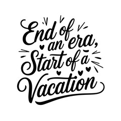 End of an Era, Start of a Vacation. Retirement Quotes Vector Design Isolated on White Background