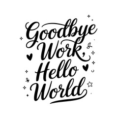 Goodbye Work, Hello World. Retirement Quotes Vector Design Isolated on White Background