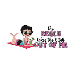 Cute girl sunbathing with a funny quote "The beach takes the bitch out of me". Vector Illustration
