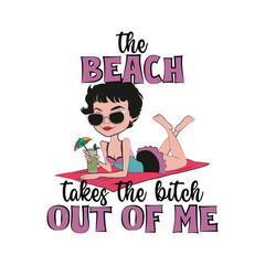 Cute girl sunbathing with a funny quote "The beach takes the bitch out of me". Vector Illustration