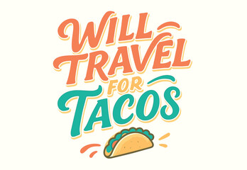 Will Travel For Tacos: Playful Typography with Taco Illustration for Food and Travel Enthusiasts